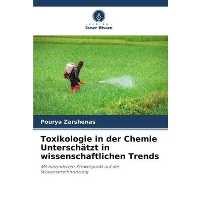 Toxikologie in der Chemie Unterschätzt in wissenschaftlichen Trends, Taschenbuch von Pourya Zarshenas, Verlag Unser Wissen, 978-620-4-85259-1