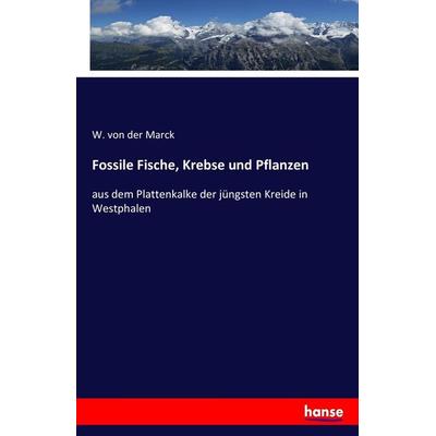 Fossile Fische, Krebse und Pflanzen, Taschenbuch von W. der Marck, Hansebooks, 978-3-7411-7175-8