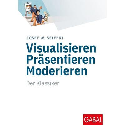 Visualisieren Präsentieren Moderieren, Gebundene Ausgabe von Josef W. Seifert, Gabal