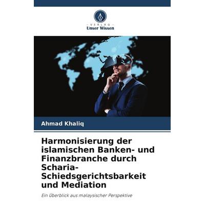 Harmonisierung der islamischen Banken- und Finanzbranche durch Scharia-Schiedsgerichtsbarkeit und Mediation, Taschenbuch von Ahmad Khaliq, Verlag