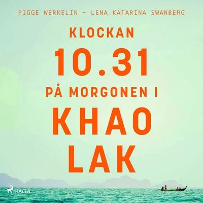 Klockan 10.31 på morgonen i Khao Lak - Lena Katarina Swanberg,Pigge Werkelin, Audio, 9788711797761
