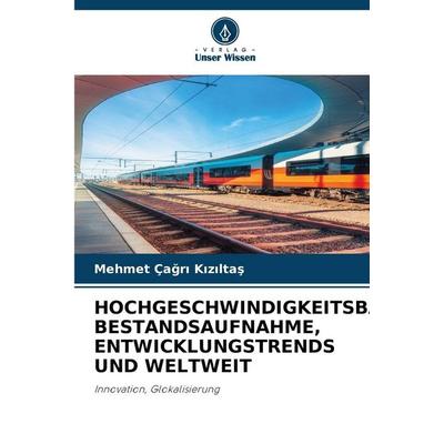 Hochgeschwindigkeitsbahnen: Bestandsaufnahme, Entwicklungstrends und Weltweit, Taschenbuch von Mehmet Ça¿r¿ K¿z¿lta¿, Verlag Unser Wissen,