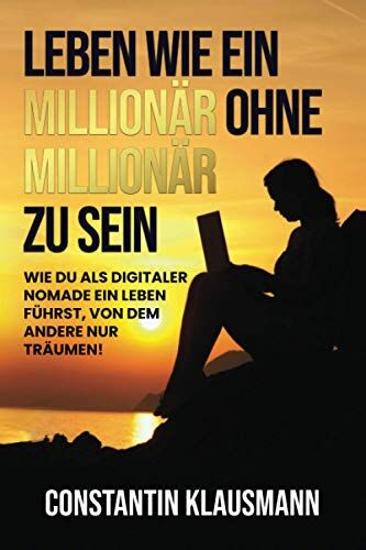 Constantin Klausmann - Leben wie ein Millionär ohne Millionär zu sein: Wie du als digitaler Nomade ein Leben führst, von dem andere nur träumen! - Preis vom 30.09.2026 09:01:18 h