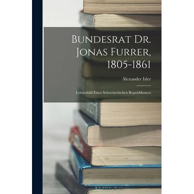 Bundesrat Dr. Jonas Furrer, 1805-1861, Taschenbuch von Alexander Isler, Tradd Street Press, 978-1-01-759759-2