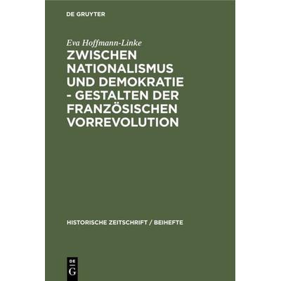 Zwischen Nationalismus und Demokratie - Gestalten der Französischen Vorrevolution, Gebundene Ausgabe von Eva Hoffmann-Linke, De Gruyter Oldenbourg,