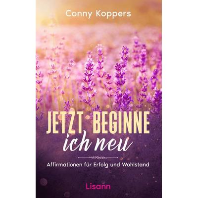 Jetzt beginne ich neu, Taschenbuch von Conny Koppers, Lisann Verlag, 978-3-9876300-3-3