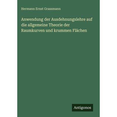 Anwendung der Ausdehnungslehre auf die allgemeine Theorie der Raumkurven und krummen Flächen, Gebundene Ausgabe von Hermann Ernst Grassmann, Antigonos