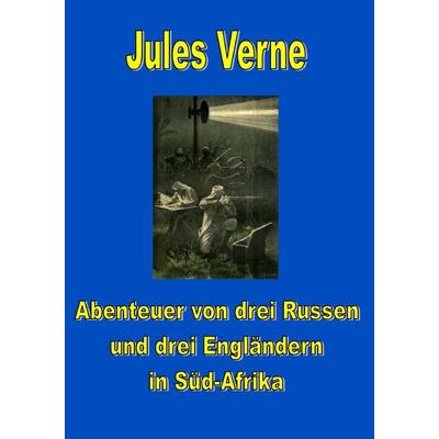 Abenteuer von drei Russen und drei Engländern in Süd-Afrika, Taschenbuch von Jules Verne, Epubli, 978-3-8190-6988-8