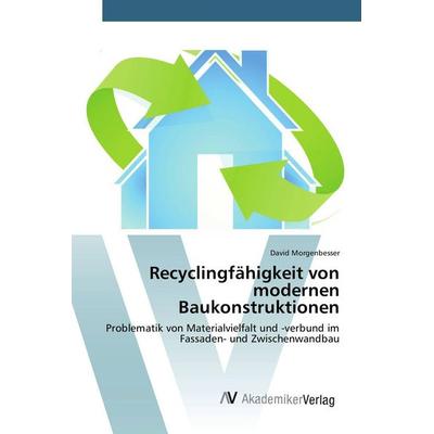Recyclingfähigkeit von modernen Baukonstruktionen, Taschenbuch von David Morgenbesser, AV Akademikerverlag, 978-3-639-72801-9