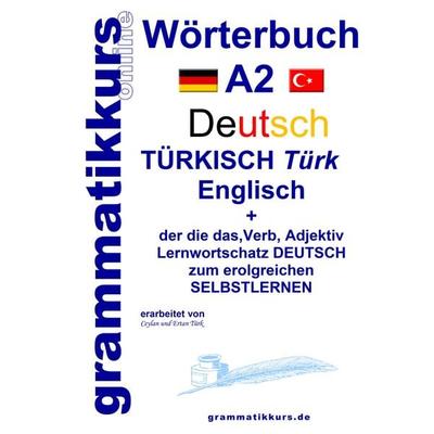 Wörterbuch Deutsch - Türkisch - Englisch Niveau A2, Taschenbuch von Ceylan Türk,Ertan Türk, BoD – Books on Demand, 978-3-7460-6256-3