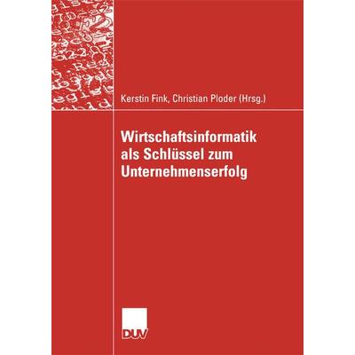 Wirtschaftsinformatik als Schlüssel zum Unternehmenserfolg, Taschenbuch von Kerstin Fink,Christian Ploder, Deutscher Universitätsverlag,
