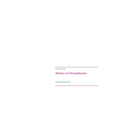 Glauben und Evangelisation, Taschenbuch von Gerrit de Koning, BoD – Books on Demand, 978-3-7504-9807-5