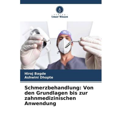 Schmerzbehandlung: Von den Grundlagen bis zur zahnmedizinischen Anwendung, Taschenbuch von Hiroj Bagde,Ashwini Dhopte, Verlag Unser Wissen,