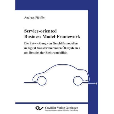 Service-oriented Business Model-Framework – die Entwicklung von Geschäftsmodellen in digital transformierenden Ökosystemen am Beispiel der