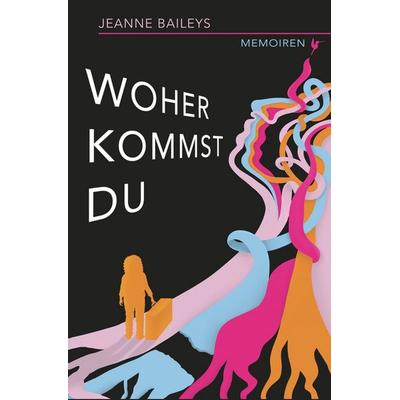 Woher kommst du - Memoiren, Taschenbuch von Jeanne Baileys, Tolino media, 978-3-7579-9824-0