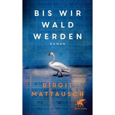 Bis wir Wald werden, Gebundene Ausgabe von Birgit Mattausch, Klett Cotta