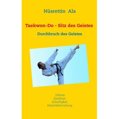 Taekwon-Do - Sitz des Geistes, Taschenbuch von Nüsrettin Ala, BoD – Books on Demand, 978-3-8370-3077-8