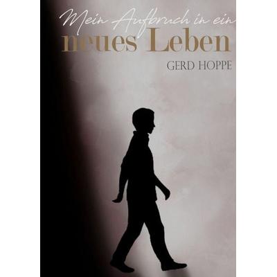 Mein Aufbruch in ein neues Leben, Gebundene Ausgabe von Gerd Hoppe, Tredition, 978-3-384-89488-5