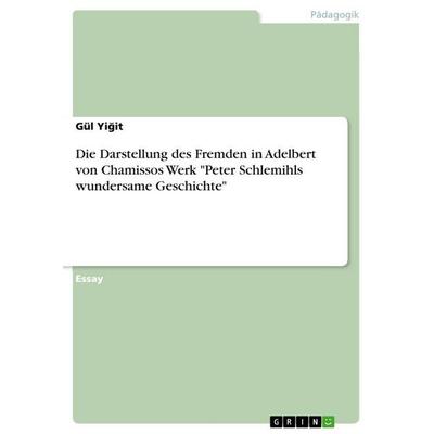 Die Darstellung des Fremden in Adelbert von Chamissos Werk 'Peter Schlemihls wundersame Geschichte'; Taschenbuch von Gül Yi¿it, GRIN,