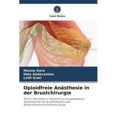 Opioidfreie Anästhesie in der Brustchirurgie, Taschenbuch von Mouna Gara,Hela Abdessalem,Lotfi Grati, Verlag Unser Wissen
