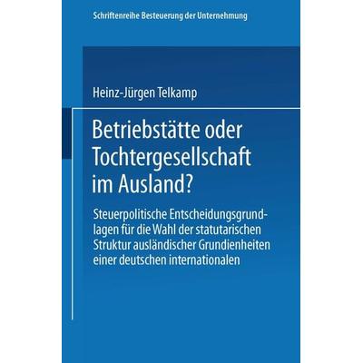 Betriebstätte oder Tochtergesellschaft im Ausland?, Taschenbuch von Heinz-Jürgen Telkamp, Betriebswirtschaftlicher Verlag Gabler, 978-3-409-50081-4