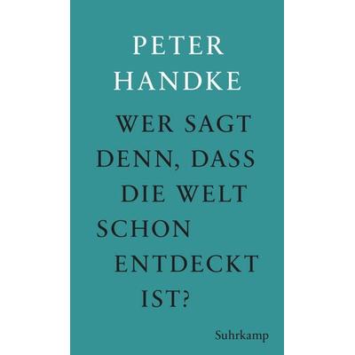 Wer sagt denn, daß die Welt schon entdeckt ist, Gebundene Ausgabe von Peter Handke, Suhrkamp, 978-3-518-42938-9
