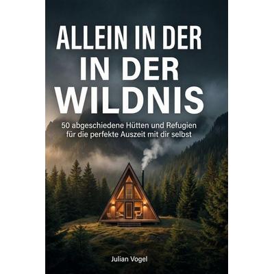 Allein in der Wildnis, Gebundene Ausgabe von Julian Vogel, BoD - Books on Demand, 978-3-695-39171-4