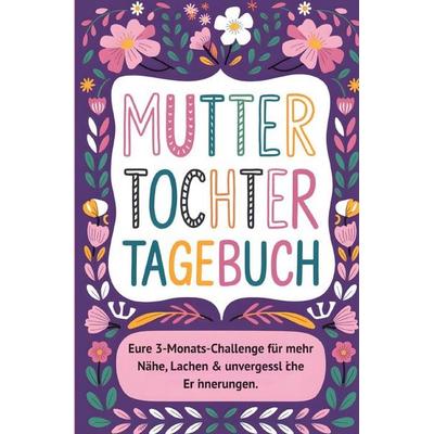 Mama-Tochter-Tagebuch: Die 3-Monats-Challenge für unvergessliche Erinnerungen & eine stärkere Bindung, Taschenbuch von Juliane König, Epubli,