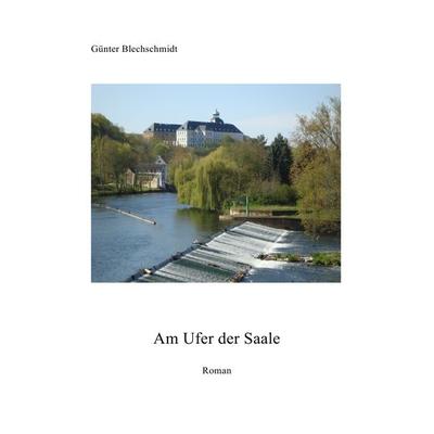 Am Ufer der Saale, Taschenbuch von Günter Blechschmidt, Epubli, 978-3-7418-9720-7