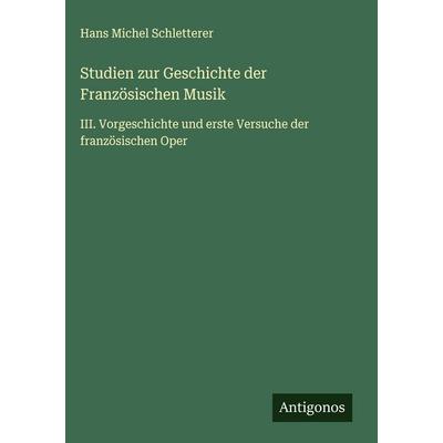 Studien zur Geschichte der Französischen Musik, Gebundene Ausgabe von Hans Michel Schletterer, Antigonos Verlag, 978-3-563-91325-3