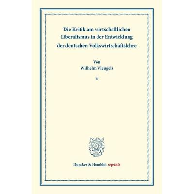 Die Kritik am wirtschaftlichen Liberalismus in der Entwicklung der deutschen Volkswirtschaftslehre., Taschenbuch von Wilhelm Vleugels, Duncker &
