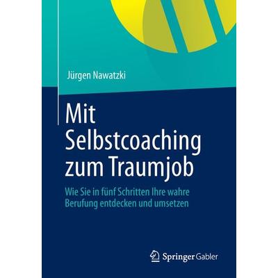 Mit Selbstcoaching zum Traumjob, Taschenbuch von Jürgen Nawatzki, Springer Fachmedien Wiesbaden GmbH, 978-3-658-01308-0