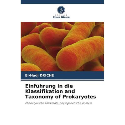 Einführung in die Klassifikation and Taxonomy of Prokaryotes, Taschenbuch von El-Hadj Driche, Verlag Unser Wissen, 978-620-8-61663-2