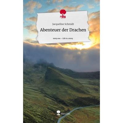 Abenteuer der Drachen. Life is a Story - story.one, Gebundene Ausgabe von Jacqueline Schmidt, Story.one publishing, 978-3-7108-6538-1