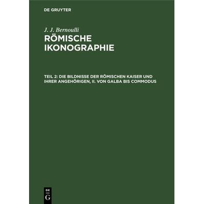 Die Bildnisse der Römischen Kaiser und ihrer angehörigen, II. Von Galba bis Commodus, Gebundene Ausgabe von J. J. Bernoulli, De Gruyter,