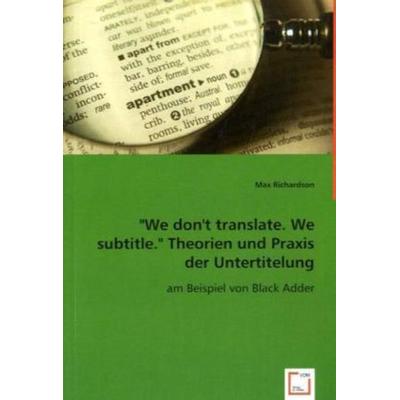Richardson, M: 'We don 't translate. We subtitle. 'Theorien; Taschenbuch von Max Richardson, VDM, 978-3-639-04633-5