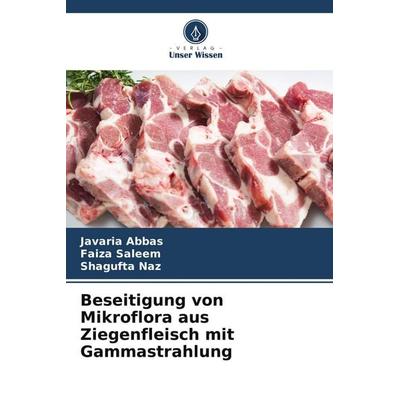 Beseitigung von Mikroflora aus Ziegenfleisch mit Gammastrahlung, Taschenbuch von Javaria Abbas,Faiza Saleem,Shagufta Naz, Verlag Unser Wissen,