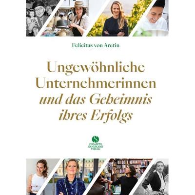Ungewöhnliche Unternehmerinnen und das Geheimnis ihres Erfolgs, Gebundene Ausgabe von Felicitas Aretin, Elisabeth Sandmann Verlag, 978-3-945543-69-6