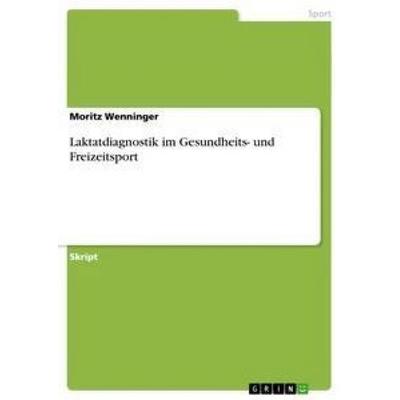 Laktatdiagnostik im Gesundheits- und Freizeitsport, Taschenbuch von Moritz Wenninger, GRIN, 978-3-656-59802-2