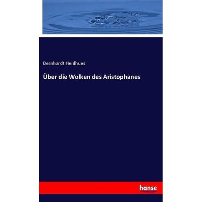 Über die Wolken des Aristophanes, Taschenbuch von Bernhardt Heidhues, Hansebooks, 978-3-7446-2367-4