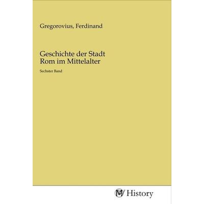 Geschichte der Stadt Rom im Mittelalter, Taschenbuch von , MV-History, 978-3-96872-838-4