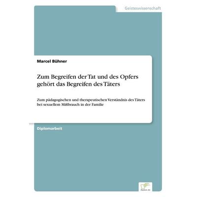 Zum Begreifen der Tat und des Opfers gehört das Begreifen des Täters, Taschenbuch von Marcel Bühner, GRIN, 978-3-8386-1384-0