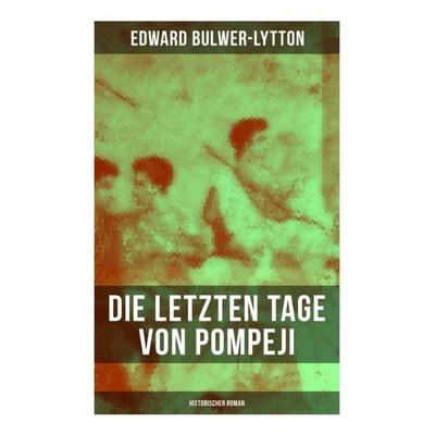 Die letzten Tage von Pompeji: Historischer Roman, Taschenbuch von Edward Bulwer-Lytton, Musaicum Books, 978-80-272-6551-0