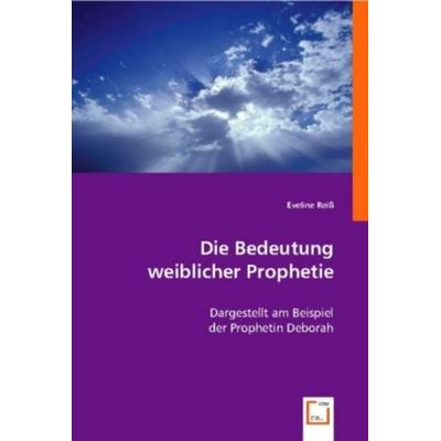 Reiß, E: Die Bedeutung weiblicher Prophetie, Taschenbuch von Eveline Reiss, VDM, 978-3-639-01220-0
