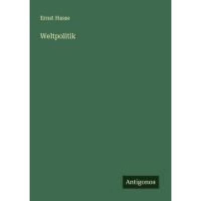 Weltpolitik, Taschenbuch von Ernst Hasse, Antigonos Verlag, 978-3-563-16688-8