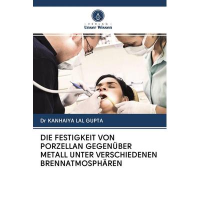 Die Festigkeit von Porzellan Gegenüber Metall unter Verschiedenen Brennatmosphären, Taschenbuch von Kanhaiya Lal Gupta, Verlag Unser Wissen,