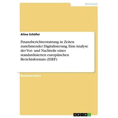 Finanzberichterstattung in Zeiten zunehmender Digitalisierung. Eine Analyse der Vor- und Nachteile eines standardisierten europäischen Berichtsformats