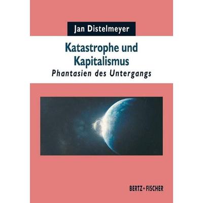 Katastrophe und Kapitalismus, Taschenbuch von Jan Distelmeyer, Bertz und Fischer, 978-3-86505-722-8