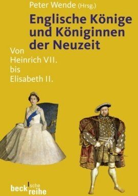 Peter Wende - Englische Könige und Königinnen der Neuzeit: Von Heinrich VII. bis Elisabeth II - Preis vom 06.10.2026 07:26:00 h