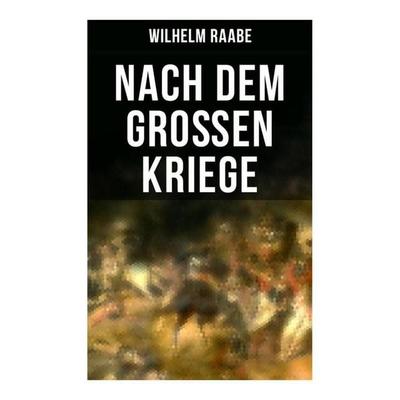 Nach dem Großen Kriege, Taschenbuch von Wilhelm Raabe, Musaicum Books, 978-80-272-5888-8